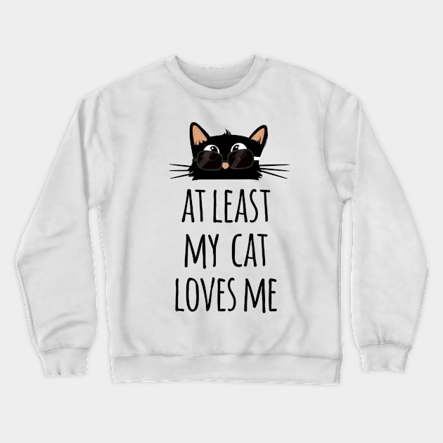 At least my cat loves me cute and funny black cat dad wearing sunglasses Crewneck Sweatshirt by Rishirt